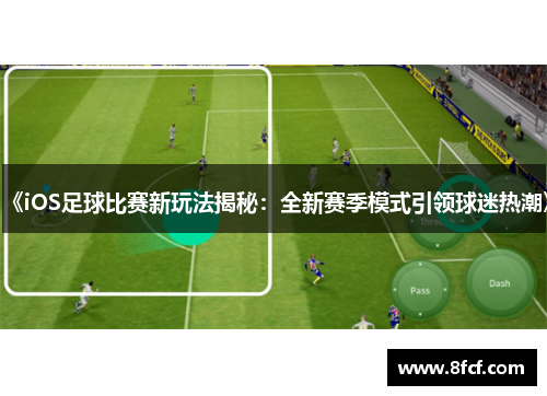 《iOS足球比赛新玩法揭秘：全新赛季模式引领球迷热潮》