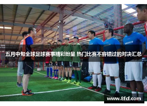 五月中旬全球足球赛事精彩纷呈 热门比赛不容错过的对决汇总